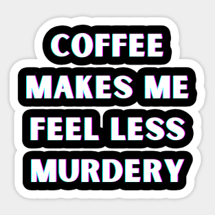 Coffee Makes Me Feel Less Murdery Sticker